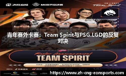 青年赛外卡赛：Team Spirit与PSG.LGD的反复对决